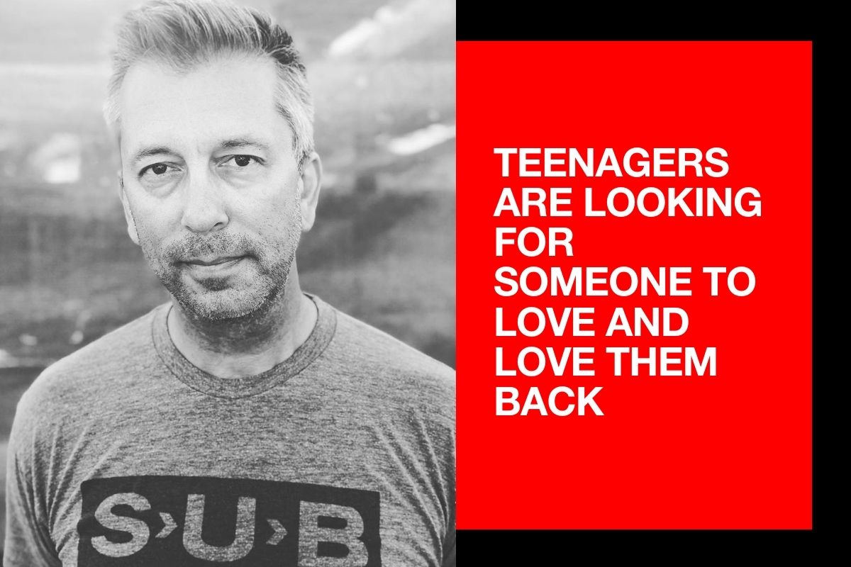 “Teenagers are looking for someone to love and love them back” – Matt Jones